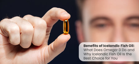 Benefits of Icelandic Fish Oil: What Does Omega-3 Do and Why Icelandic Fish Oil Is the Best Choice for You