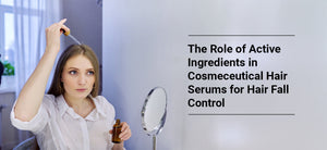 The Role of Active Ingredients in Cosmeceutical Hair Serums for Hair Fall Control