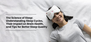 The Science of Sleep: Understanding Sleep Cycles, Their Impact on Brain Health, and Tips for Better Sleep Quality