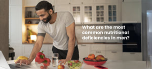 What are the most common nutritional deficiencies in men?